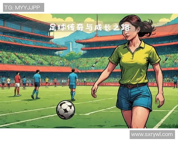 世界第一女足球星的成长之路与足球事业背后的坚持与挑战